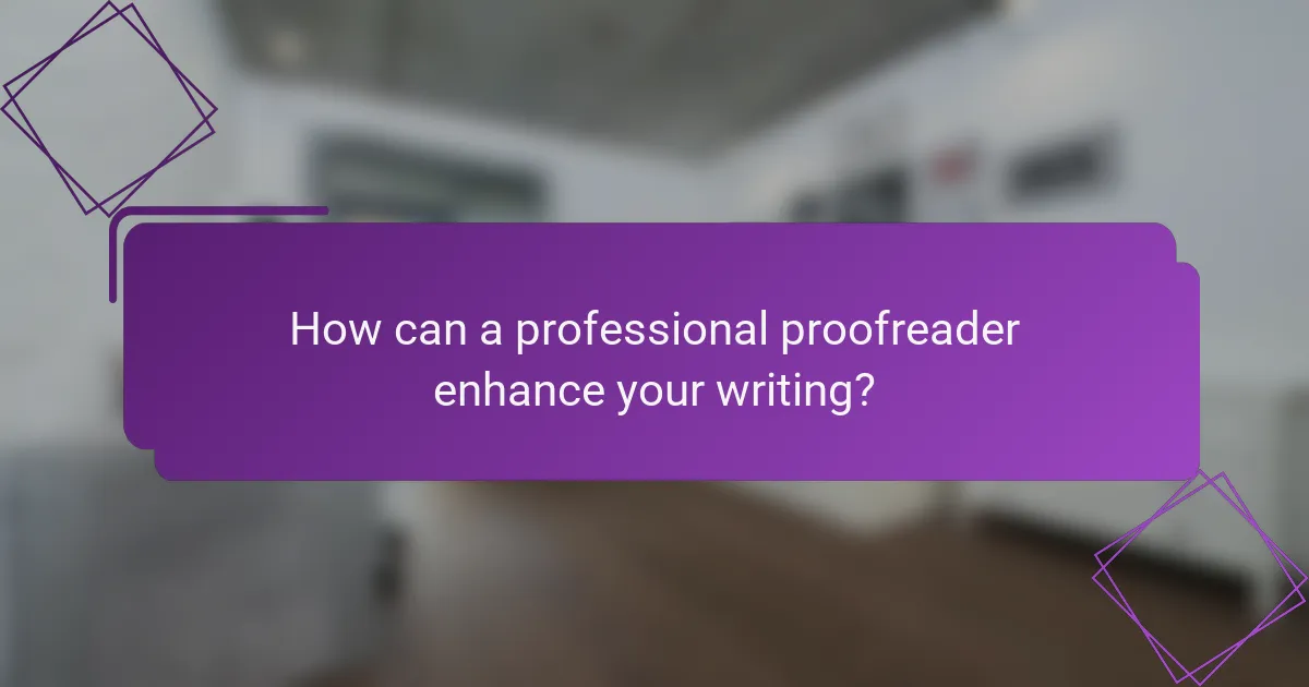How can a professional proofreader enhance your writing?