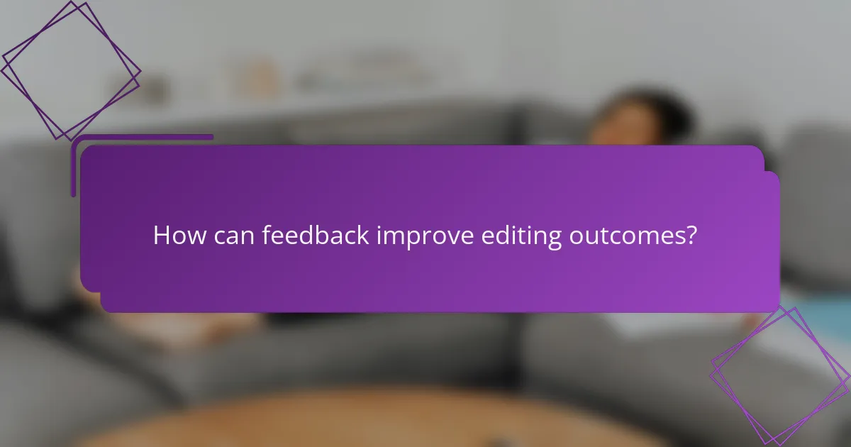 How can feedback improve editing outcomes?