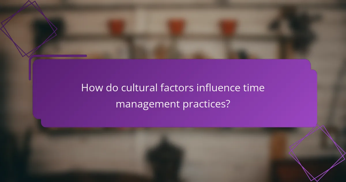 How do cultural factors influence time management practices?