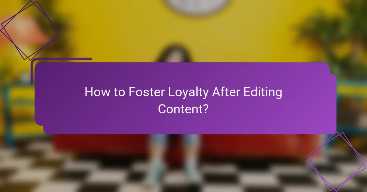 How to Foster Loyalty After Editing Content?