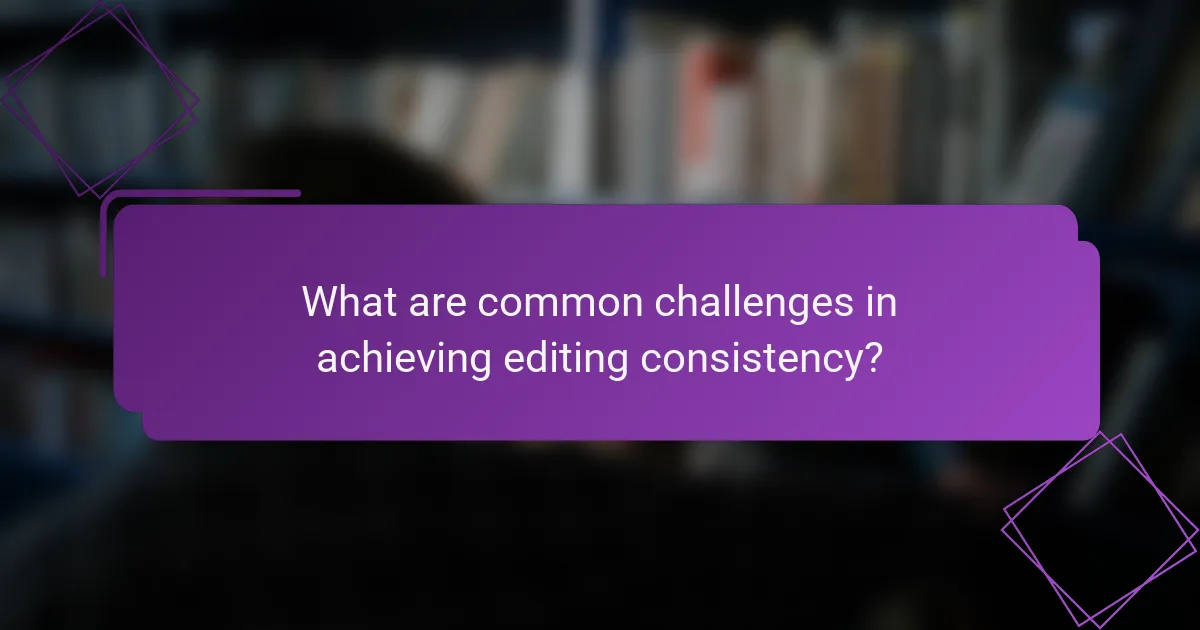 What are common challenges in achieving editing consistency?