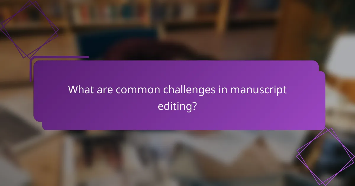 What are common challenges in manuscript editing?