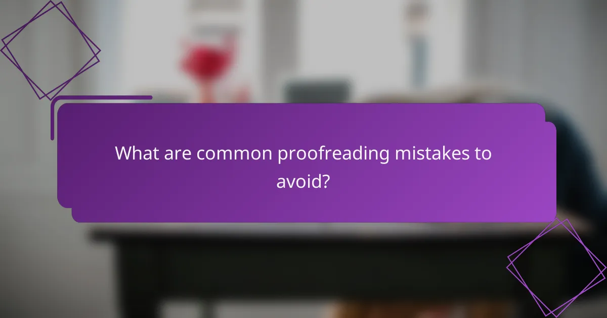 What are common proofreading mistakes to avoid?