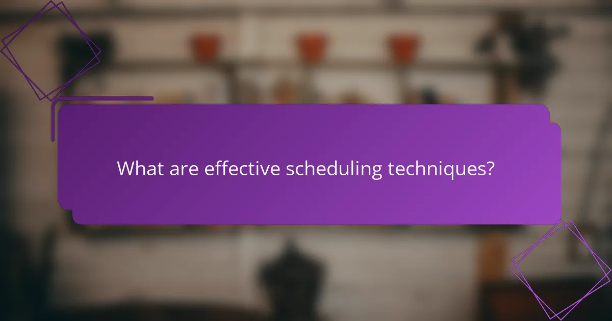 What are effective scheduling techniques?