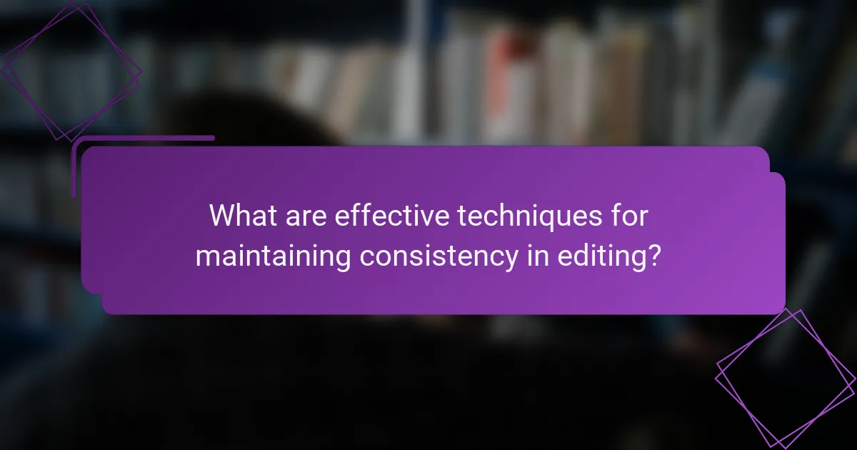 What are effective techniques for maintaining consistency in editing?