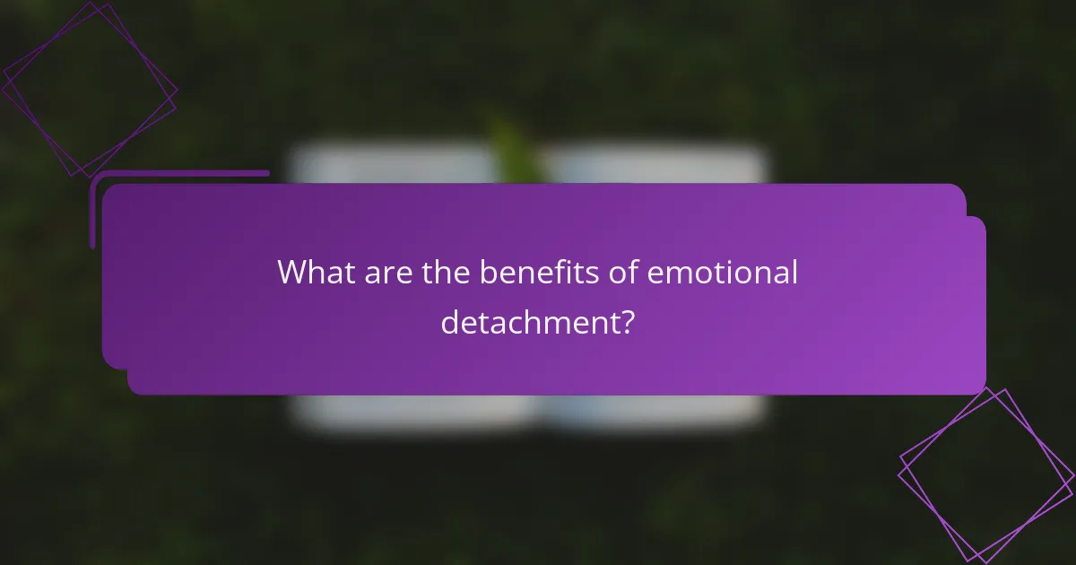 What are the benefits of emotional detachment?