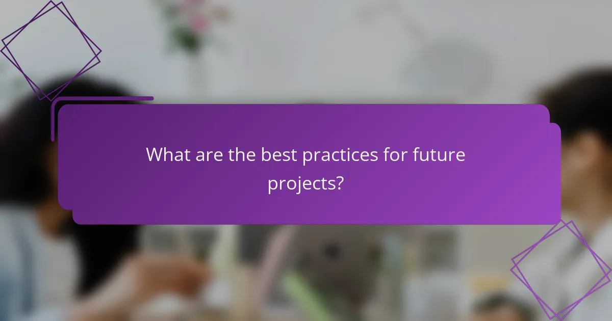 What are the best practices for future projects?