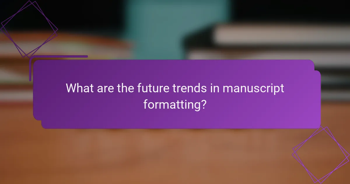 What are the future trends in manuscript formatting?