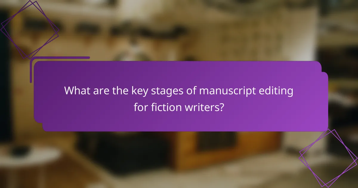 What are the key stages of manuscript editing for fiction writers?