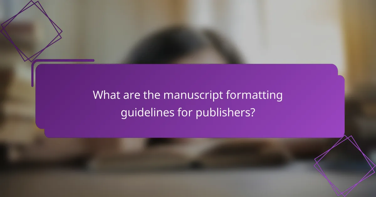 What are the manuscript formatting guidelines for publishers?