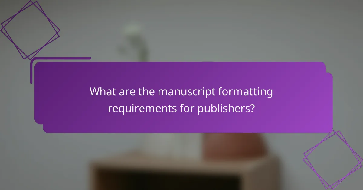 What are the manuscript formatting requirements for publishers?