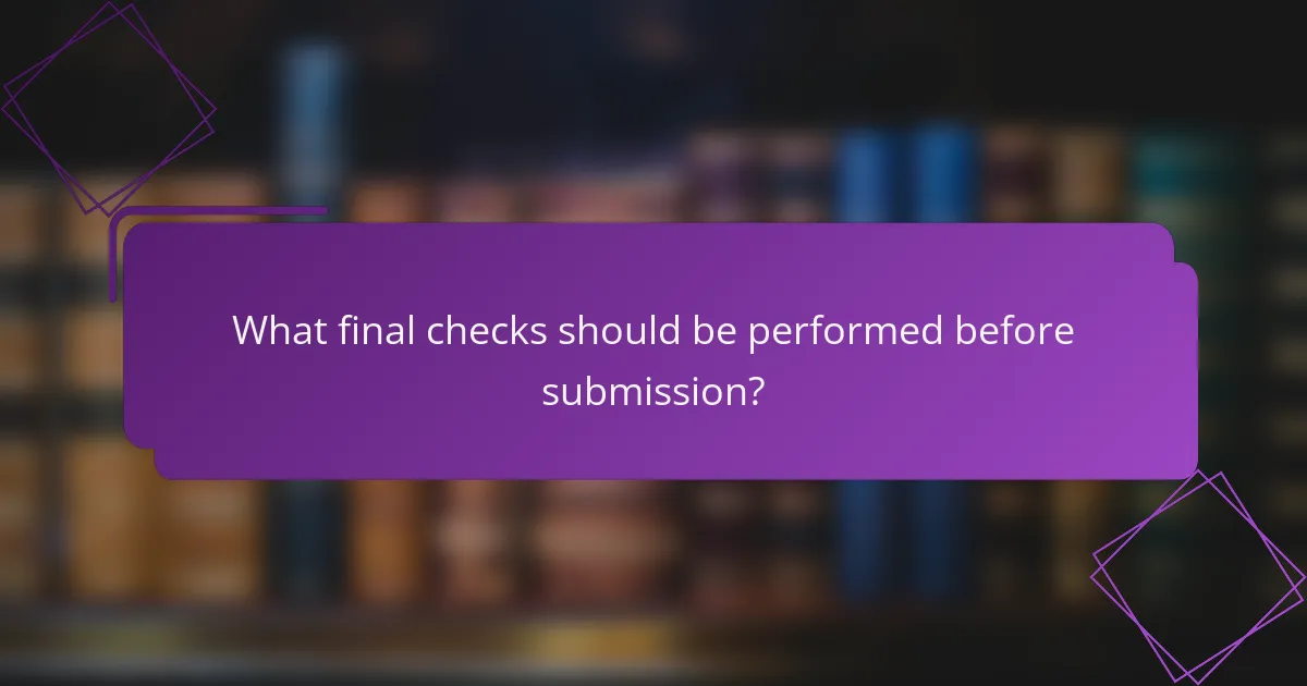 What final checks should be performed before submission?