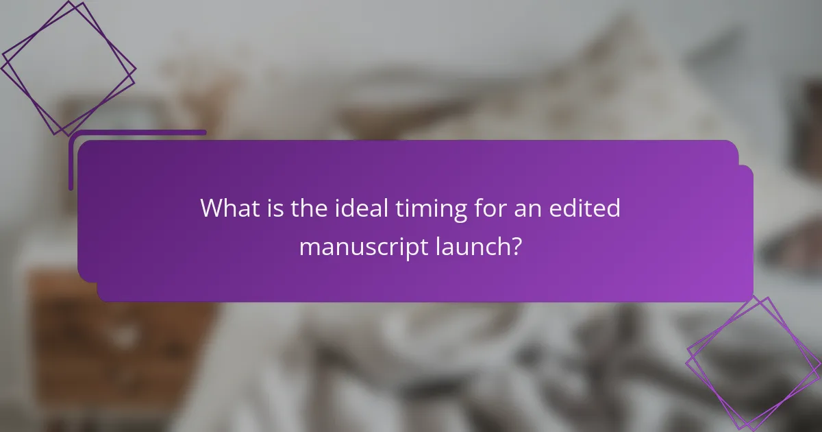 What is the ideal timing for an edited manuscript launch?