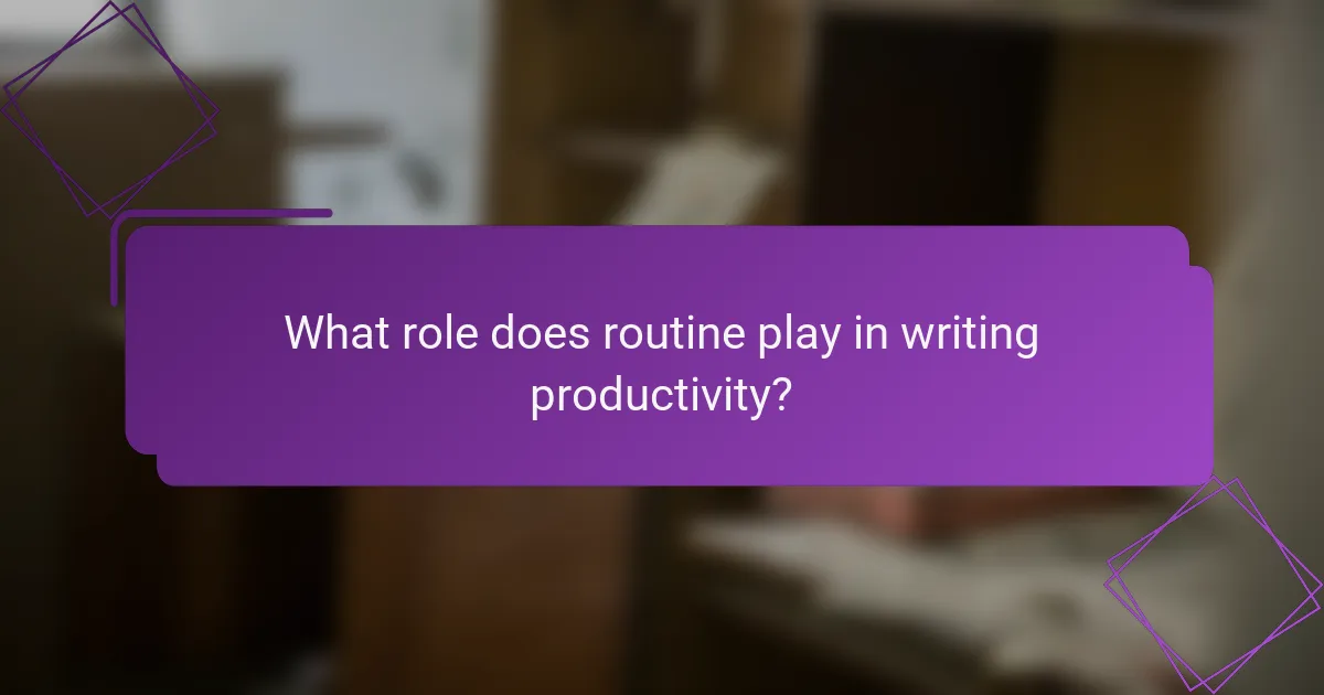 What role does routine play in writing productivity?
