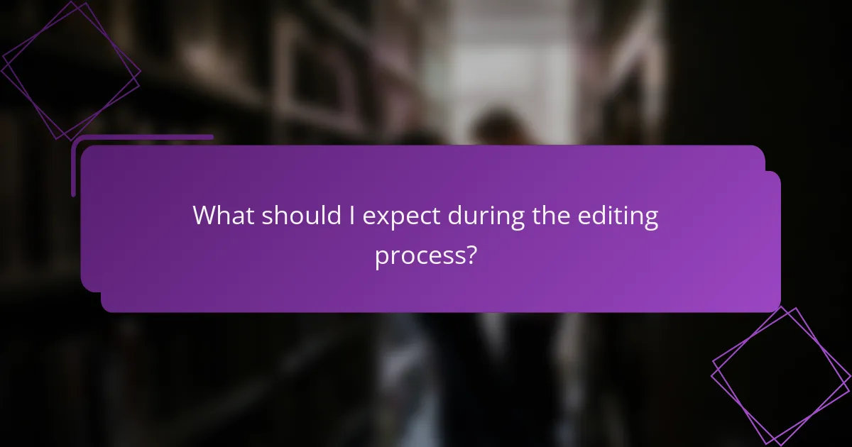 What should I expect during the editing process?