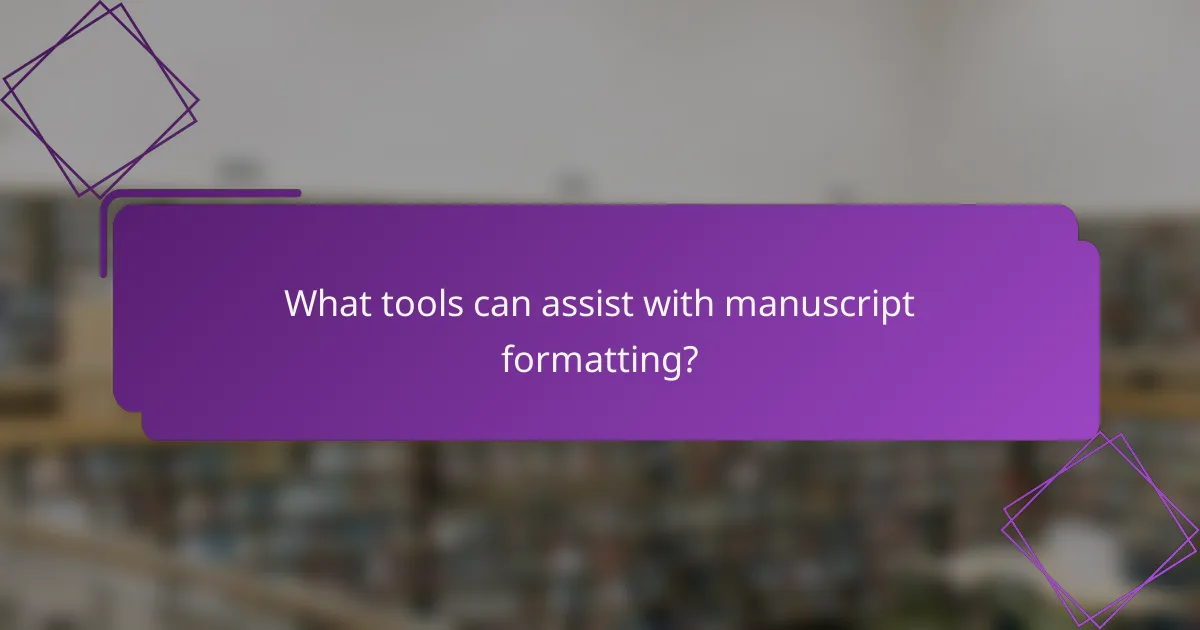 What tools can assist with manuscript formatting?