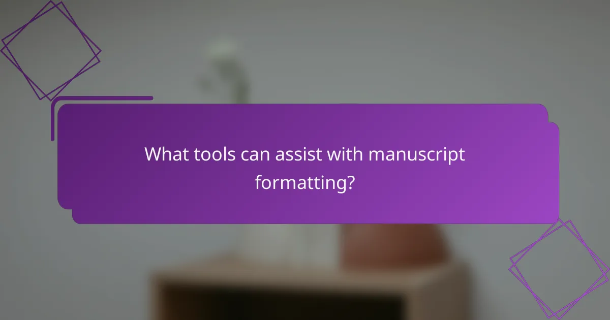 What tools can assist with manuscript formatting?