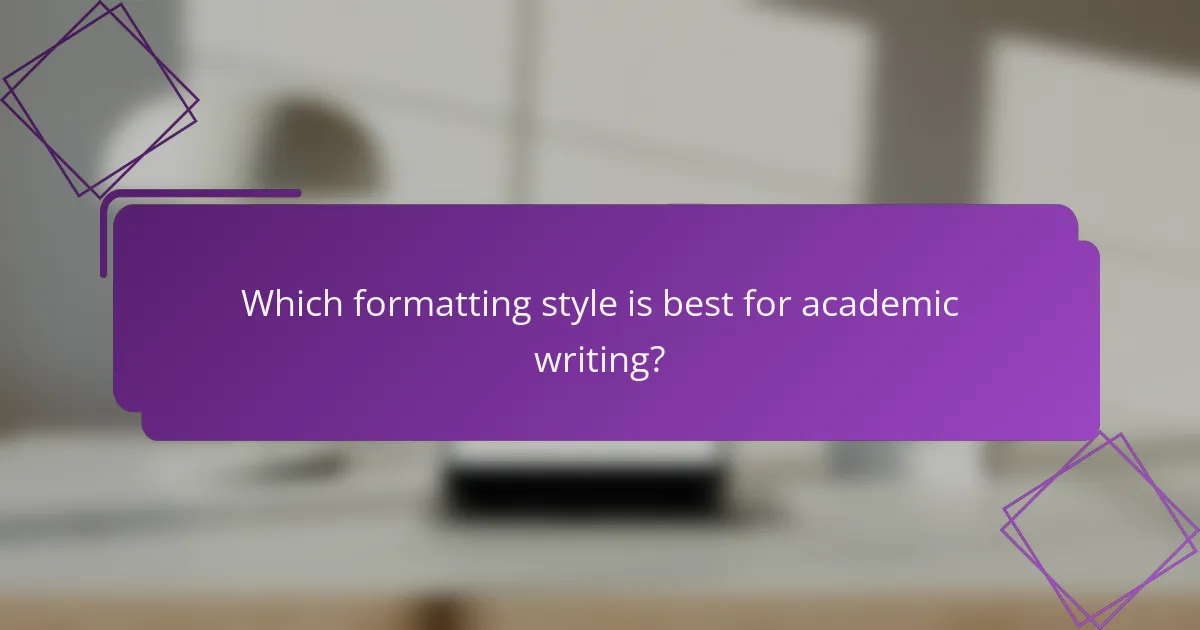 Which formatting style is best for academic writing?
